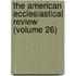 the American Ecclesiastical Review (Volume 26)