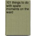 101 Things To Do with Spare Moments on the Ward