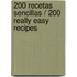 200 recetas sencillas / 200 Really Easy Recipes