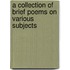 A Collection of Brief Poems on Various Subjects