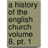 A History Of The English Church Volume 8, Pt. 1