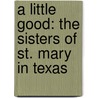 A Little Good: The Sisters Of St. Mary In Texas door Sister St John Begnaud