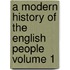 A Modern History of the English People Volume 1