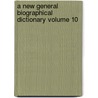A New General Biographical Dictionary Volume 10 by Hugh James Rose
