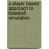 A Player Based Approach To Baseball Simulation. door Adam Philip Sugano