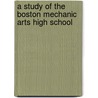A Study of the Boston Mechanic Arts High School by Charles A. (Charles Allen) Prosser