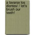 A lavarse los dientes! / Let's Brush Our Teeth!