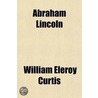Abraham Lincoln; With Twenty-Four Illustrations door William Eleroy Curtis
