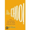 Ah-Choo!: The Uncommon Life Of Your Common Cold by Jennifer Ackerman