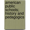 American Public Schools; History and Pedagogics door John Swett