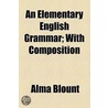 An Elementary English Grammar; With Composition door Alma Blount