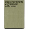 Arbeitsmarkteffekte wertrationaler Präferenzen door Martin Christian Bialek