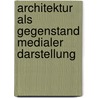 Architektur als Gegenstand medialer Darstellung door Thomas Fietz