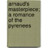 Arnaud's Masterpiece; A Romance Of The Pyrenees