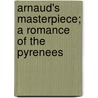 Arnaud's Masterpiece; A Romance Of The Pyrenees by Walter Cranston Larned
