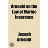 Arnould on the Law of Marine Insurance Volume 1 door Sir Joseph Arnould