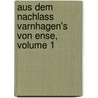 Aus Dem Nachlass Varnhagen's Von Ense, Volume 1 door Friedrich Von Gentz