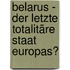 Belarus - Der letzte totalitäre Staat Europas?