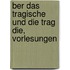 Ber Das Tragische Und Die Trag Die, Vorlesungen