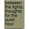 Between the Lights: Thoughts for the Quiet Hour by Fanny Beulah Bates
