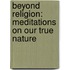 Beyond Religion: Meditations On Our True Nature