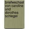 Briefwechsel Von Caroline Und Dorothea Schlegel by Ernst Wieneke