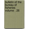 Bulletin of the Bureau of Fisheries Volume . 26 door United States. Bureau Of Fisheries