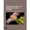 Canadian Railway And Transport Cases (Volume 7) by Canada Board of Transportation