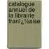 Catalogue Annuel De La Librairie Franï¿½Aise