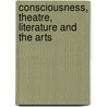 Consciousness, Theatre, Literature And The Arts by Daniel Meyer-Dinkgrfe