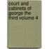Court and Cabinets of George the Third Volume 4