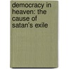 Democracy In Heaven: The Cause Of Satan's Exile by Mark McCauley
