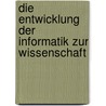Die Entwicklung Der Informatik Zur Wissenschaft by Daniel J. Ger