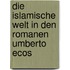 Die islamische Welt in den Romanen Umberto Ecos