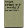 Dietrich Bonhoeffer: In The Midst Of Wickedness by Janet Benge