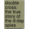 Double Cross: The True Story of the D-Day Spies door Ben Macintyre