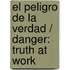 El peligro de la verdad / Danger: truth at work