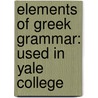 Elements of Greek Grammar: Used in Yale College by Chauncey Allen Goodrich