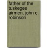 Father Of The Tuskegee Airmen, John C. Robinson door Phillip Thomas Tucker