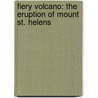 Fiery Volcano: The Eruption of Mount St. Helens by Carmen Bredeson