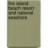 Fire Island: Beach Resort And National Seashore by Shoshanna McCollum