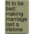 Fit to Be Tied: Making Marriage Last a Lifetime