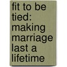 Fit to Be Tied: Making Marriage Last a Lifetime door Lynne Hybels