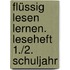 Flüssig lesen lernen. Leseheft 1./2. Schuljahr