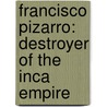 Francisco Pizarro: Destroyer Of The Inca Empire door John DiConsiglio