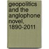 Geopolitics And The Anglophone Novel, 1890-2011