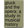 Gluck and the Opera: a Study in Musical History door Ernest Newman
