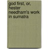 God First, Or, Hester Needham's Work in Sumatra door Mary Enfield