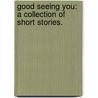 Good Seeing You: A Collection Of Short Stories. by Brian Douglas Burmeister