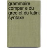 Grammaire Compar E Du Grec Et Du Latin. Syntaxe by Riemann Othon 1853-1891